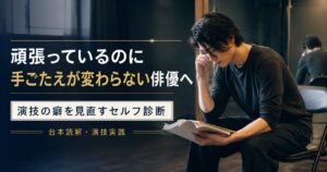 頑張っているのに手ごたえが変わらない俳優のためのセルフ診断